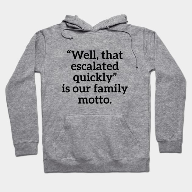 Well, that escalated quickly is our family motto T-shirt Hoodie by RedYolk